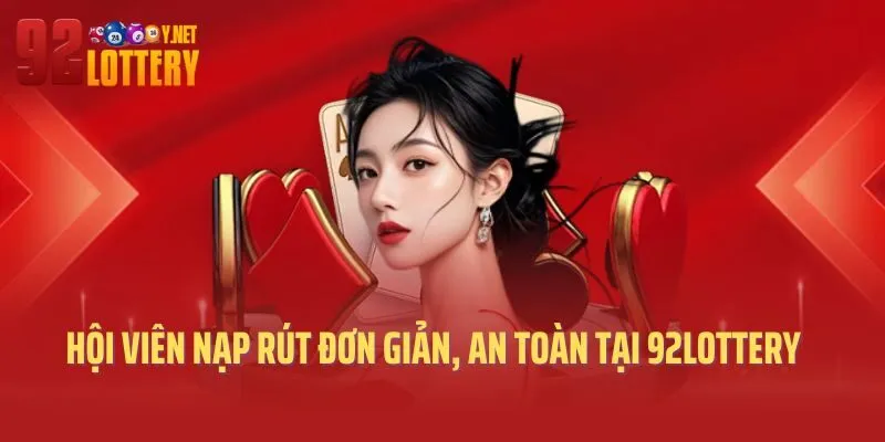 Hội viên nạp rút đơn giản, an toàn tại 92lottery