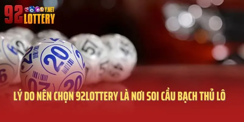 Lý do nên chọn 92Lottery là nơi soi cầu bạch thủ lô