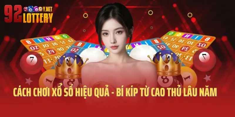 Cách chơi xổ số hiệu quả - Bí kíp từ cao thủ lâu năm
