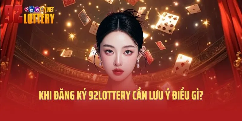 Khi đăng ký 92lottery cần lưu ý điều gì?