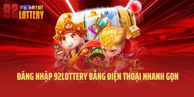 Cách đăng nhập 92lottery bằng điện thoại nhanh gọn