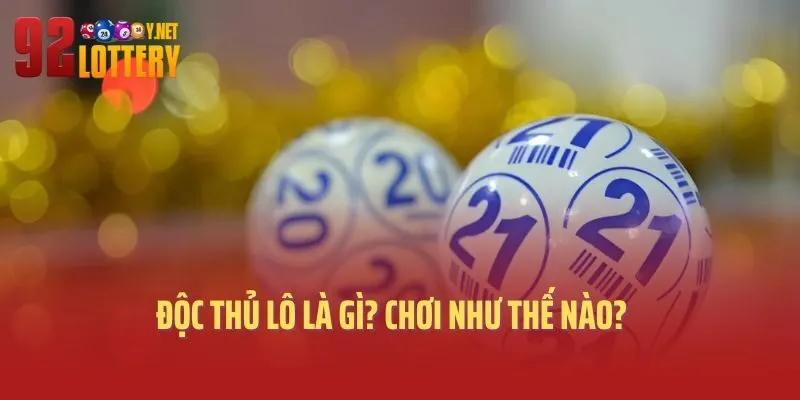 Độc thủ lô là gì? Chơi như thế nào?