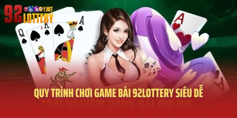 Quy trình chơi game bài 92lottery siêu dễ