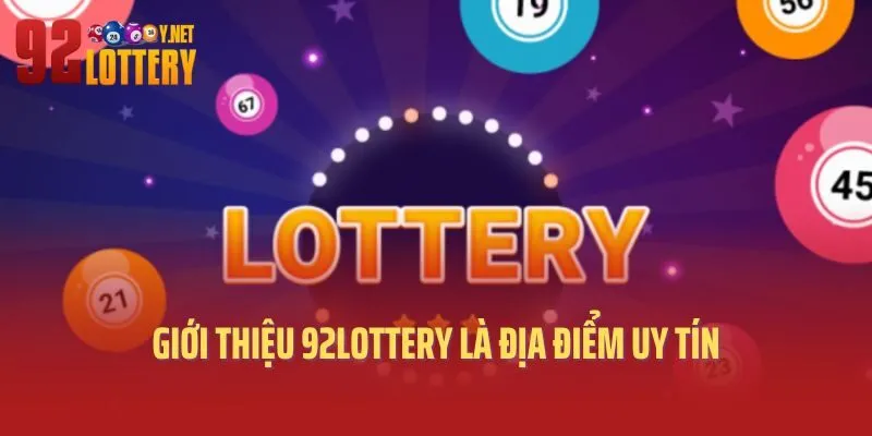 Giới thiệu 92lottery là địa điểm uy tín