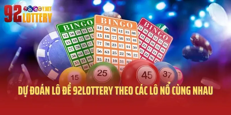 Dự đoán lô đề 92lottery theo các lô nổ cùng nhau