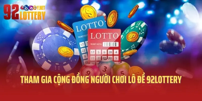 Tham gia cộng đồng người chơi lô đề 92lottery