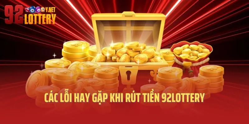 Các lỗi hay gặp khi rút tiền 92lottery