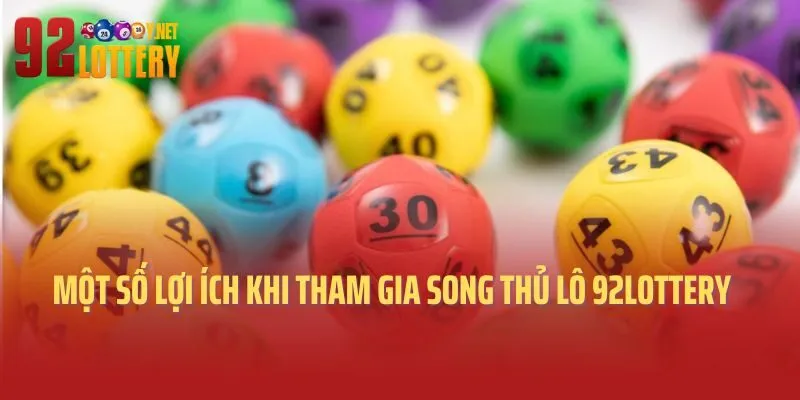 Một số lợi ích khi tham gia song thủ lô tại 92lottery 