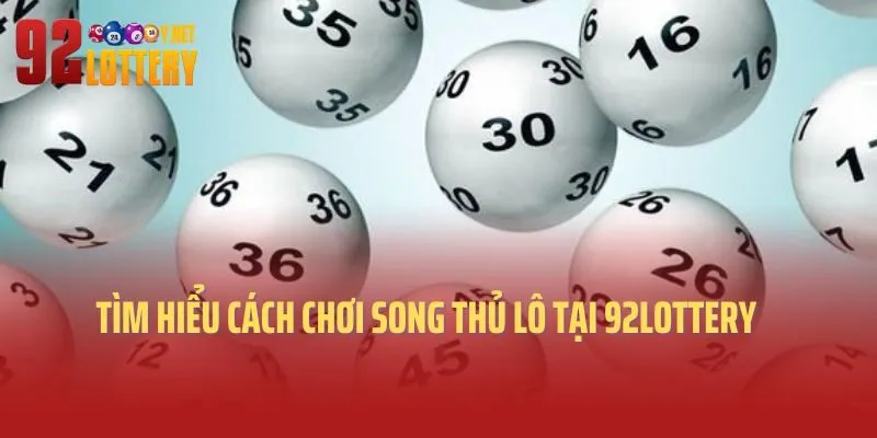 Tìm hiểu cách chơi song thủ lô tại 92lottery 