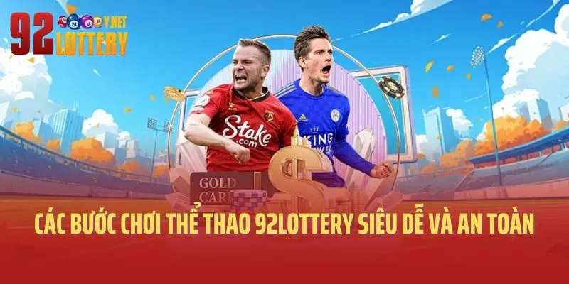 Các bước chơi thể thao 92lottery siêu dễ và an toàn