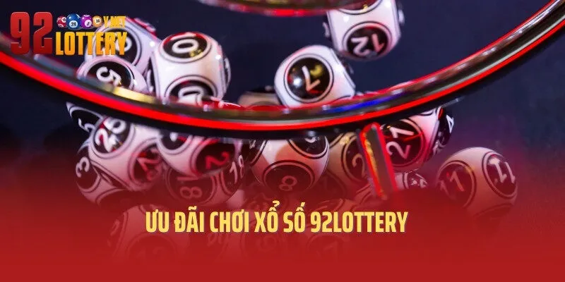 Ưu đãi chơi xổ số 92lottery