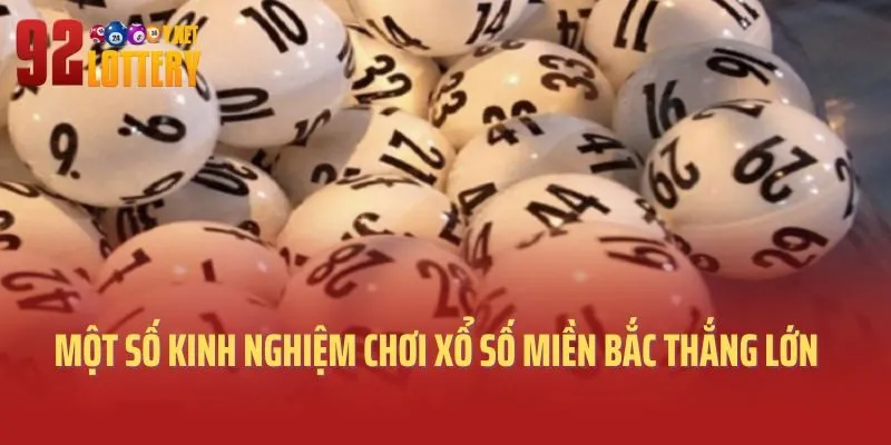 Một số kinh nghiệm chơi xổ số miền Bắc thắng lớn 