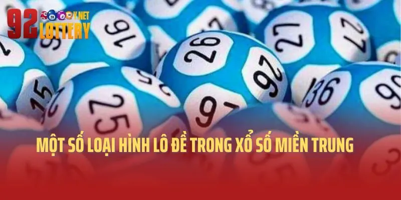 Một số loại hình lô đề trong xổ số miền Trung 92lottery 