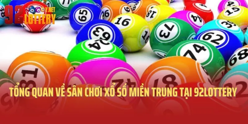 Tổng quan về sân chơi xổ số miền Trung tại 92lottery 